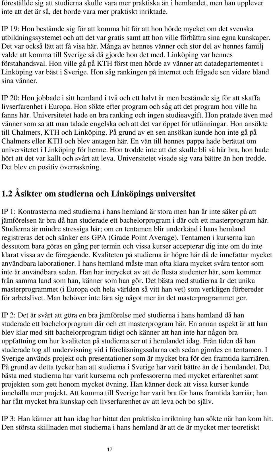 Det var också lätt att få visa här. Många av hennes vänner och stor del av hennes familj valde att komma till Sverige så då gjorde hon det med. Linköping var hennes förstahandsval.