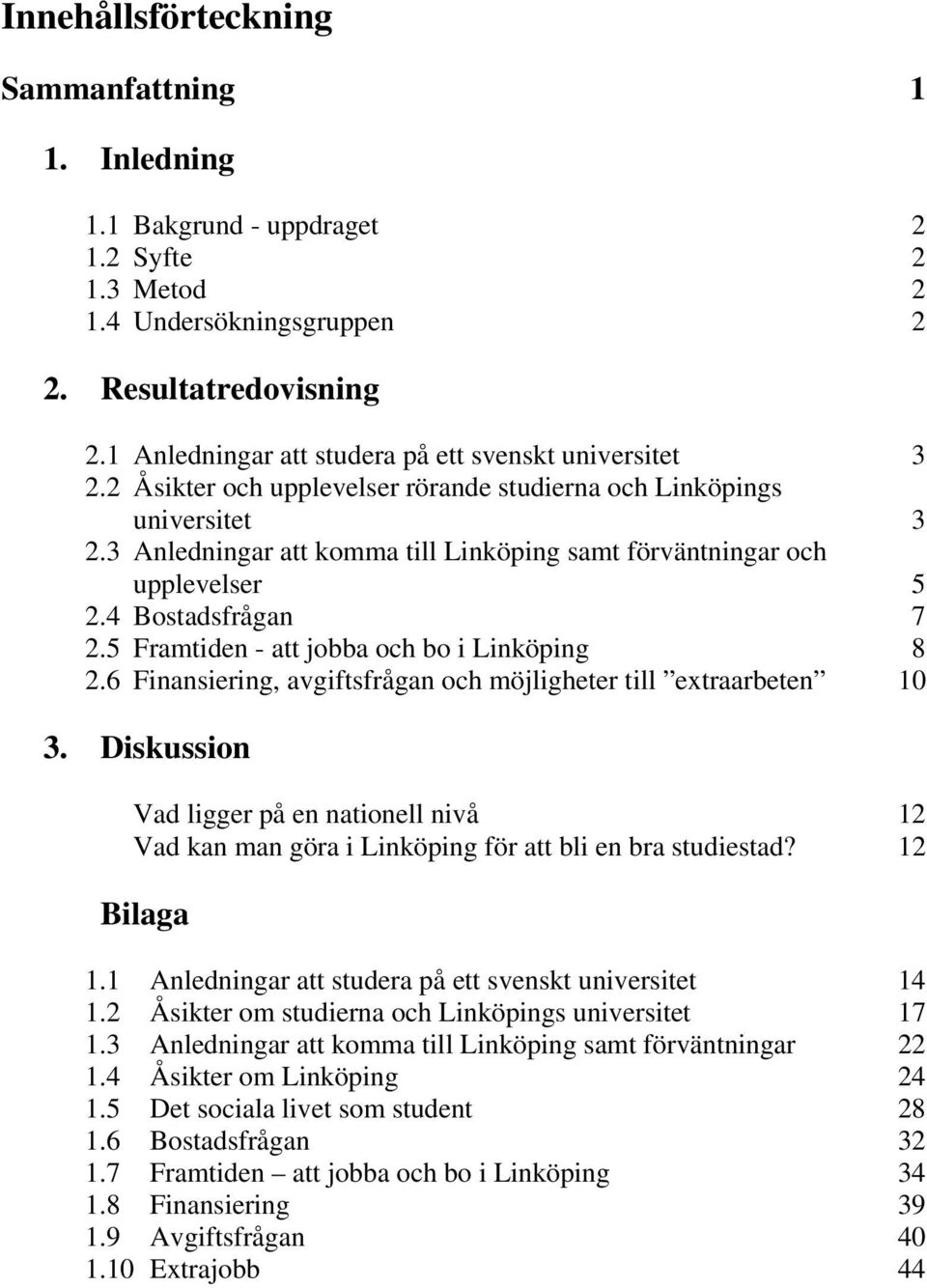 3 Anledningar att komma till Linköping samt förväntningar och upplevelser 5 2.4 Bostadsfrågan 7 2.5 Framtiden - att jobba och bo i Linköping 8 2.