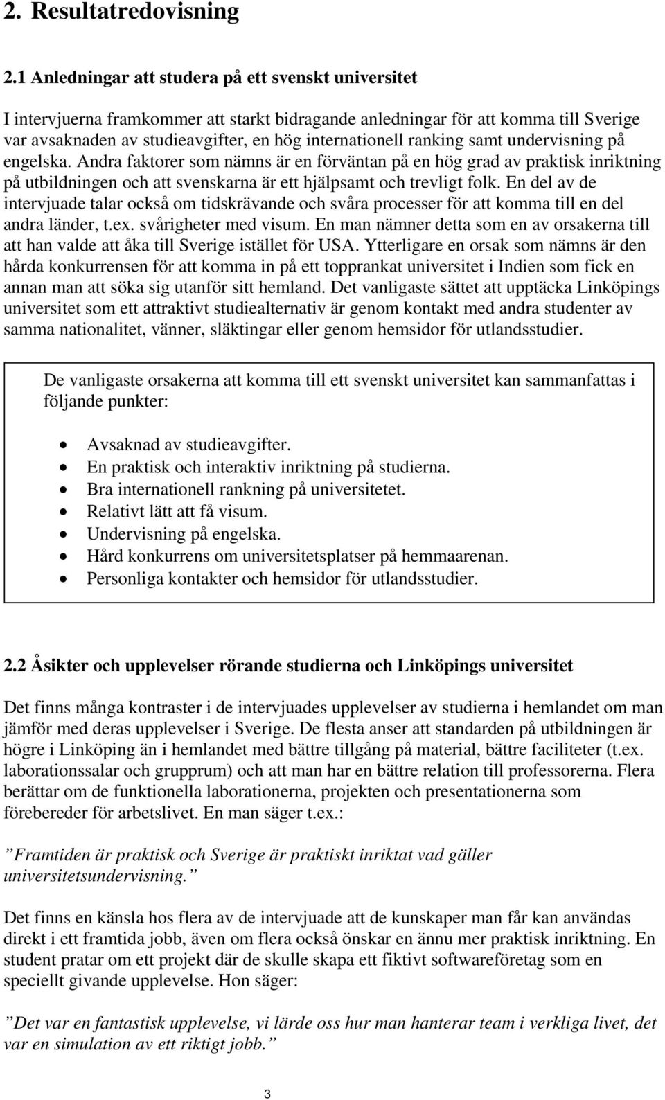 ranking samt undervisning på engelska. Andra faktorer som nämns är en förväntan på en hög grad av praktisk inriktning på utbildningen och att svenskarna är ett hjälpsamt och trevligt folk.