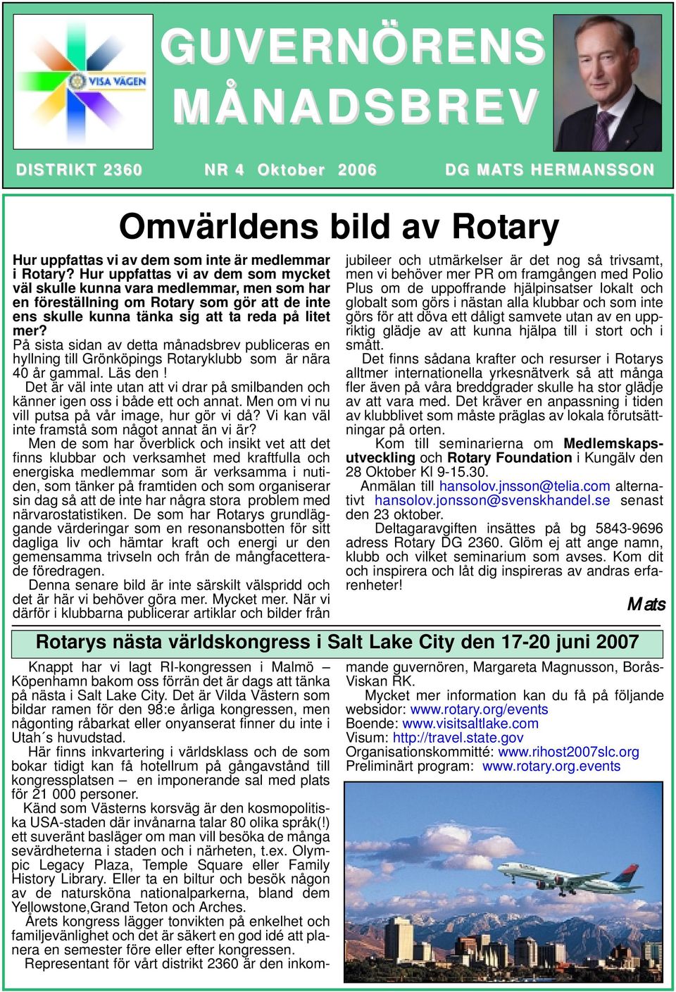 På sista sidan av detta månadsbrev publiceras en hyllning till Grönköpings Rotaryklubb som är nära 40 år gammal. Läs den!