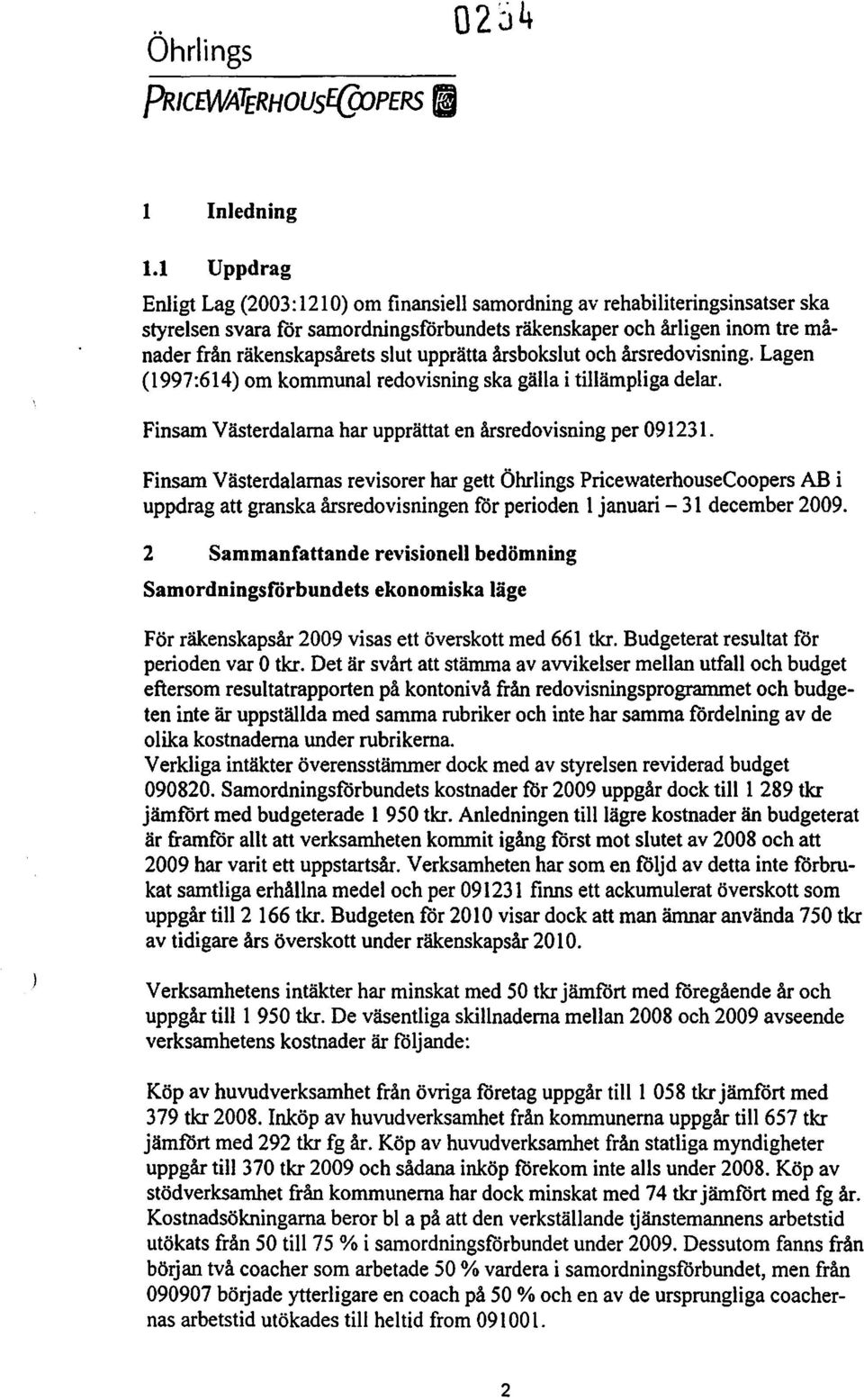 upprätta årsbokslut och årsredovisning. Lagen (1997:614) om kommunal redovisning ska gällai tillämpliga delar. Finsam Västerdalarna har upprättat en årsredovisning per 091231.