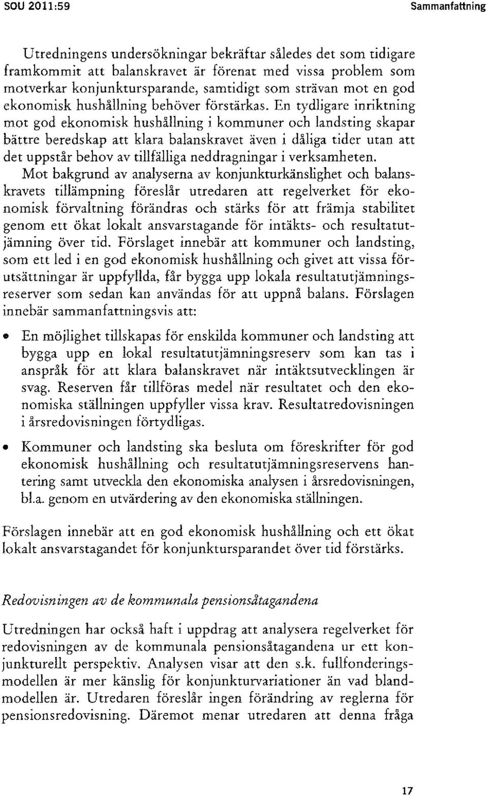 En tydligare inriktning mot god ekonomisk hushållning i kommuner och landsting skapar bättre beredskap att klara balanskravet även i dåliga tider utan att det uppstår behov av tillfälliga