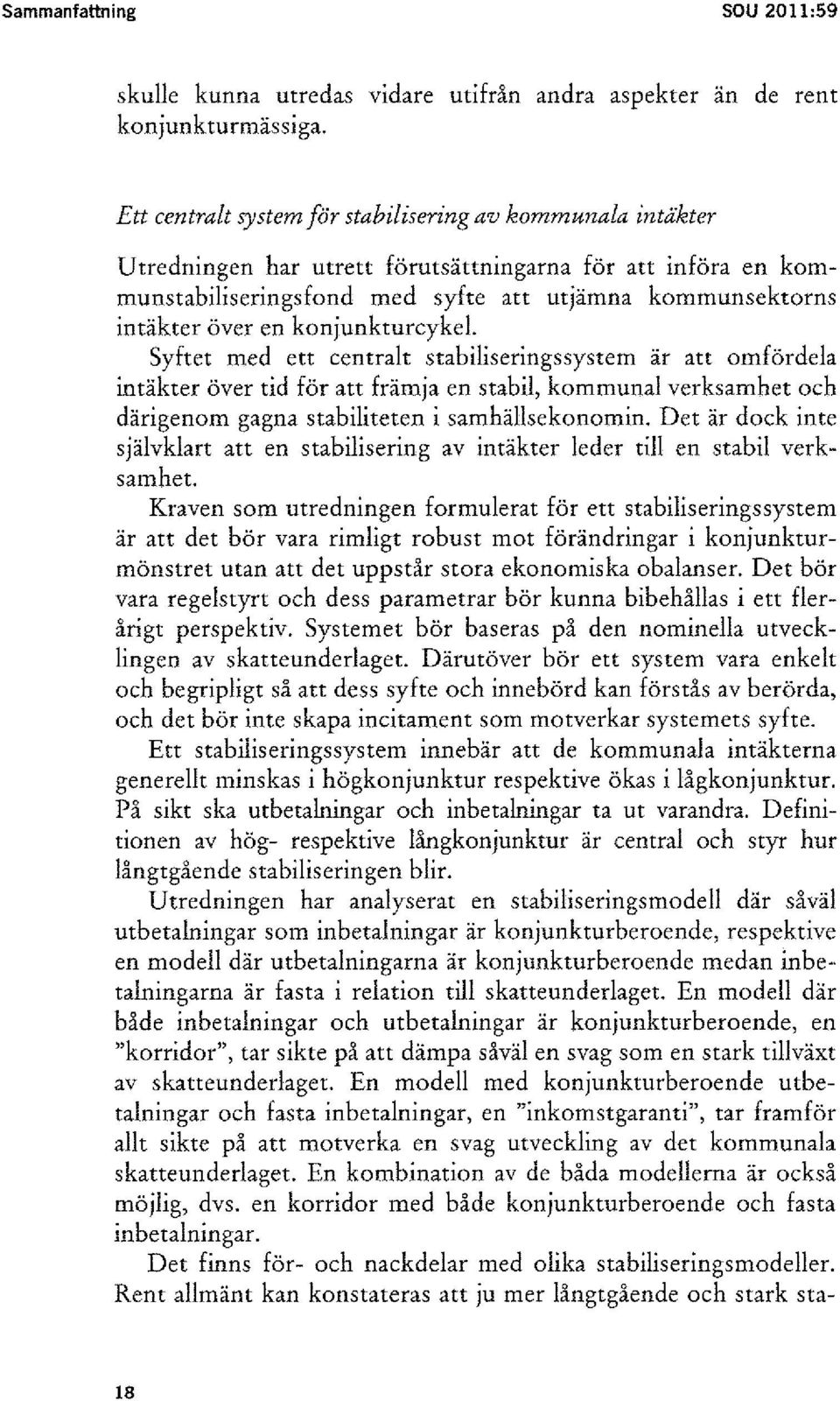 konjunkturcykel. Syftet med ett centralt stabiliseringssystem är att omfördela intäkter över tid för att främja en stabil, kommunal verksamhet och därigenom gagna stabiliteten i samhällsekonomin.