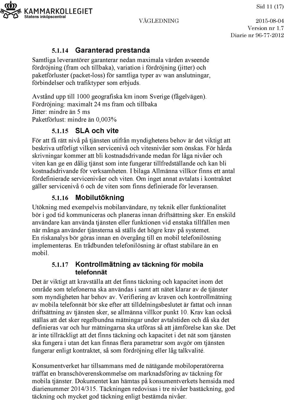 samtliga typer av wan anslutningar, förbindelser och trafiktyper som erbjuds. Avstånd upp till 1000 geografiska km inom Sverige (fågelvägen).