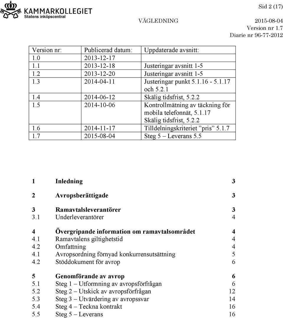 7 Steg 5 Leverans 5.5 1 Inledning 3 2 Avropsberättigade 3 3 Ramavtalsleverantörer 3 3.1 Underleverantörer 4 4 Övergripande information om ramavtalsområdet 4 4.1 Ramavtalens giltighetstid 4 4.