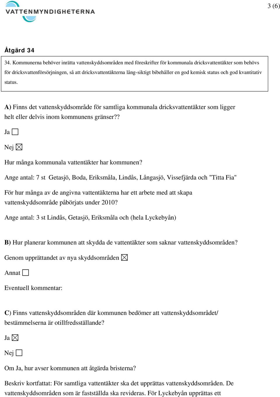 kemisk status och god kvantitativ status. A) Finns det vattenskyddsområde för samtliga kommunala dricksvattentäkter som ligger helt eller delvis inom kommunens gränser?