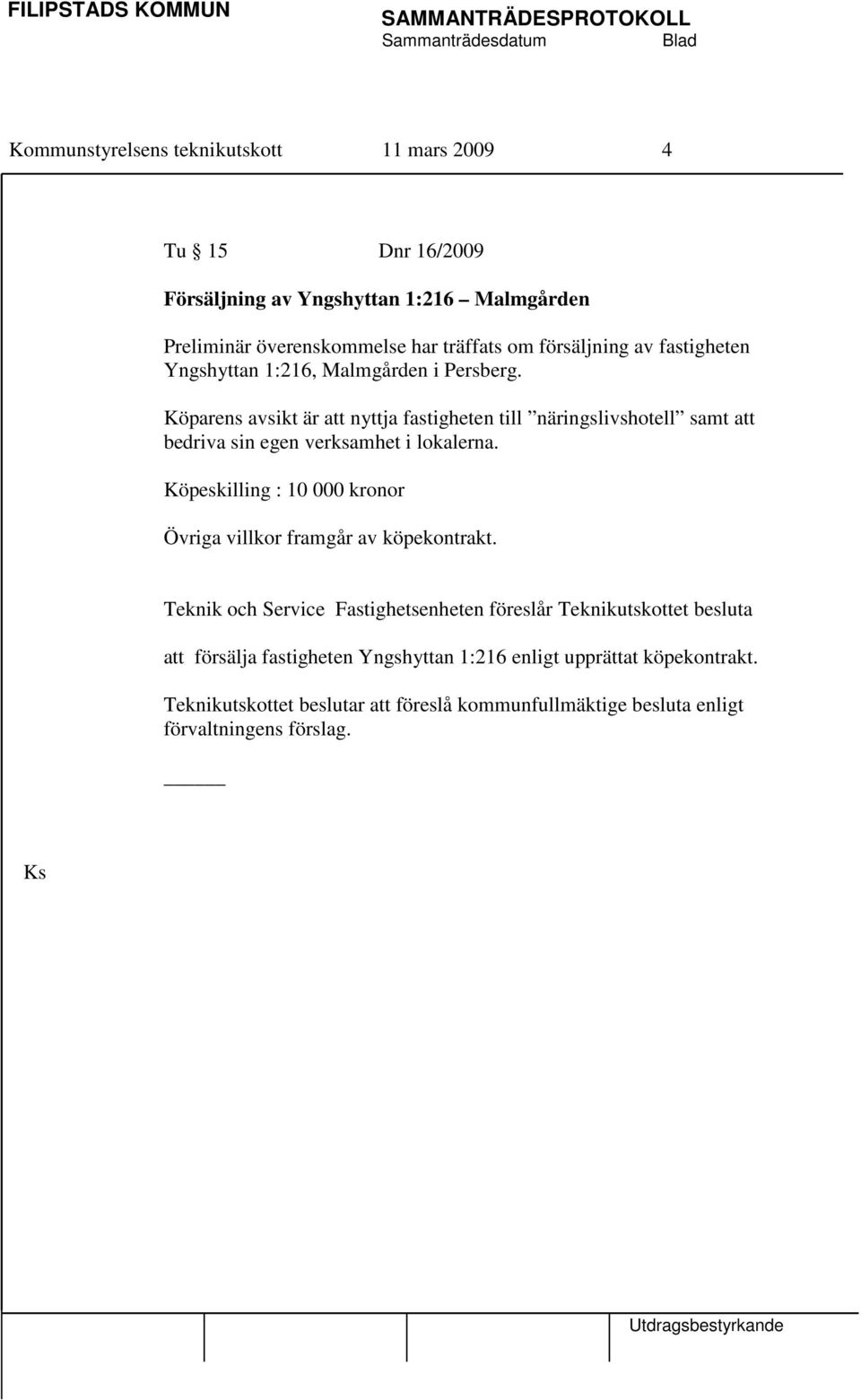 Köparens avsikt är att nyttja fastigheten till näringslivshotell samt att bedriva sin egen verksamhet i lokalerna.