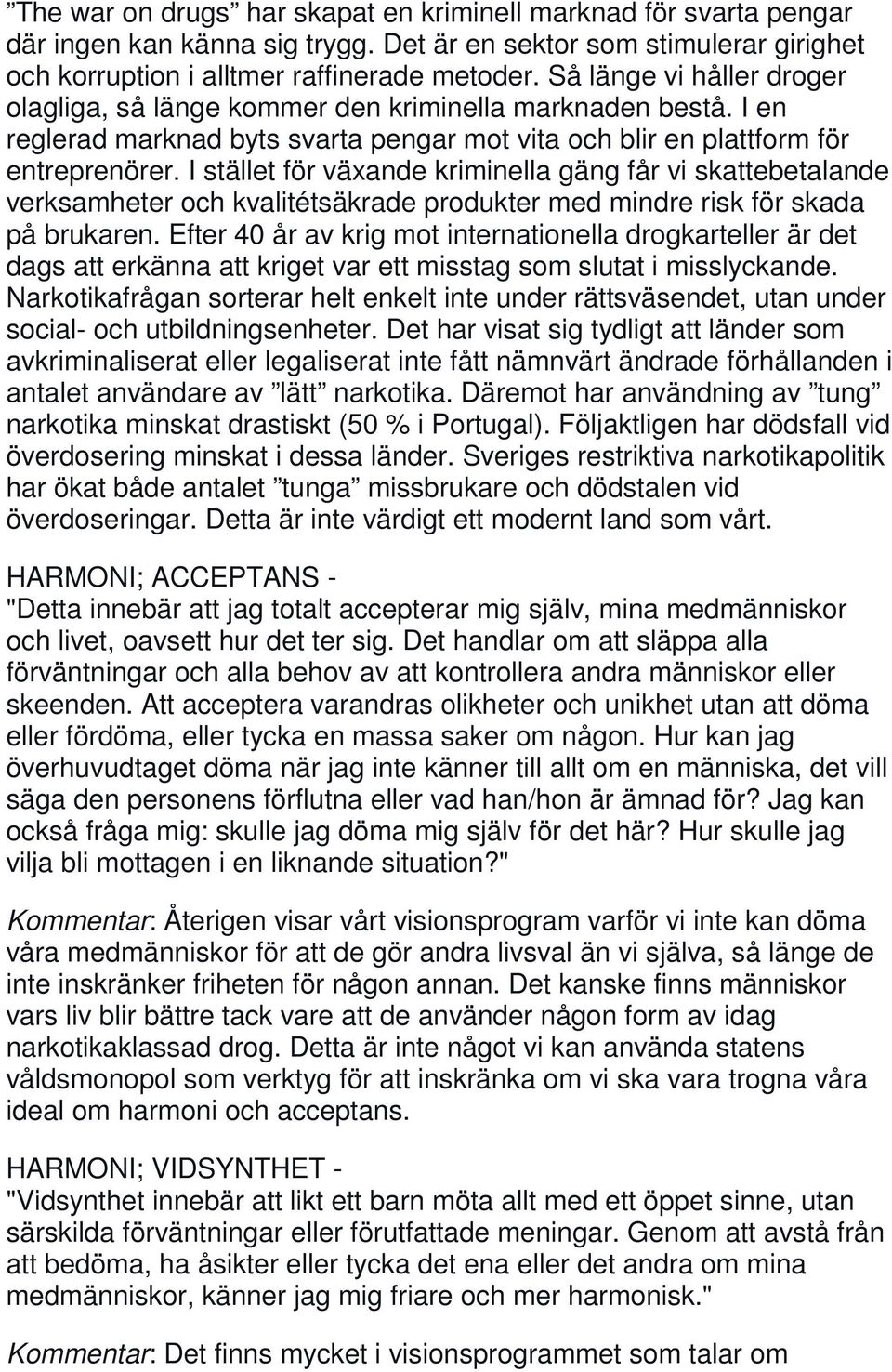 I stället för växande kriminella gäng får vi skattebetalande verksamheter och kvalitétsäkrade produkter med mindre risk för skada på brukaren.