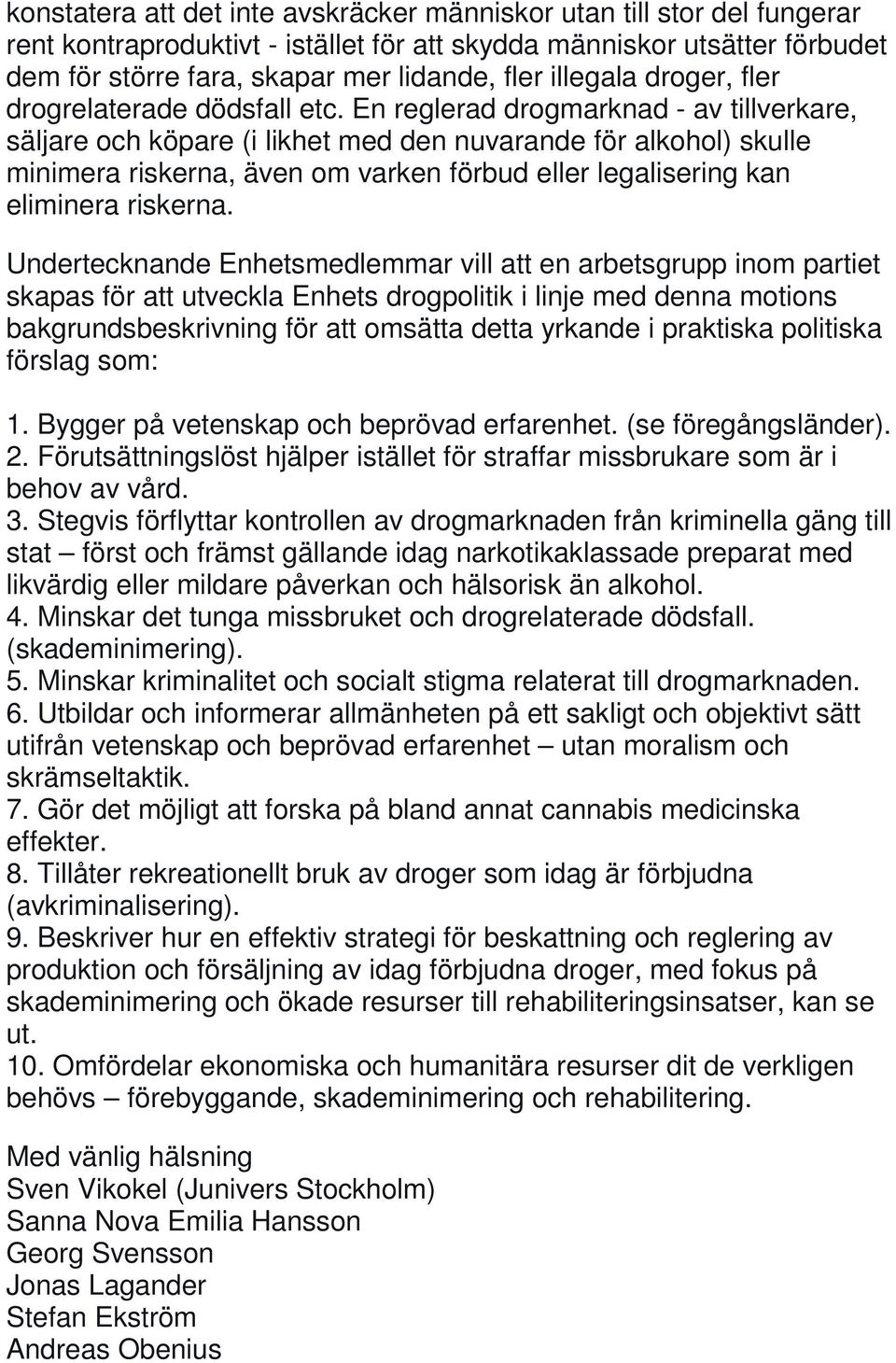 En reglerad drogmarknad - av tillverkare, säljare och köpare (i likhet med den nuvarande för alkohol) skulle minimera riskerna, även om varken förbud eller legalisering kan eliminera riskerna.