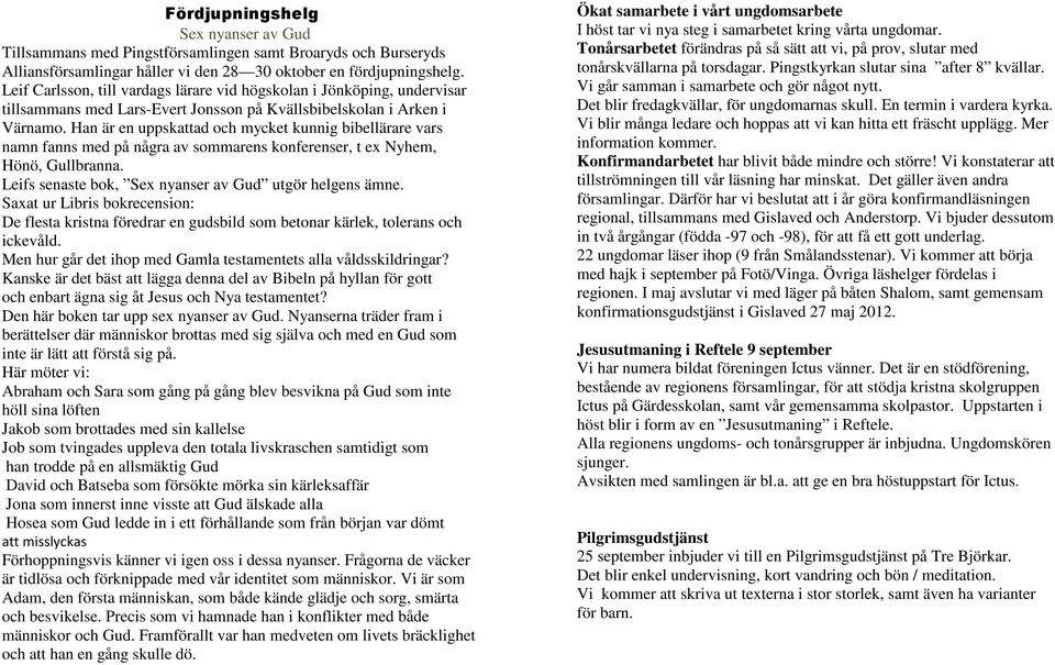 Han är en uppskattad och mycket kunnig bibellärare vars namn fanns med på några av sommarens konferenser, t ex Nyhem, Hönö, Gullbranna. Leifs senaste bok, Sex nyanser av Gud utgör helgens ämne.