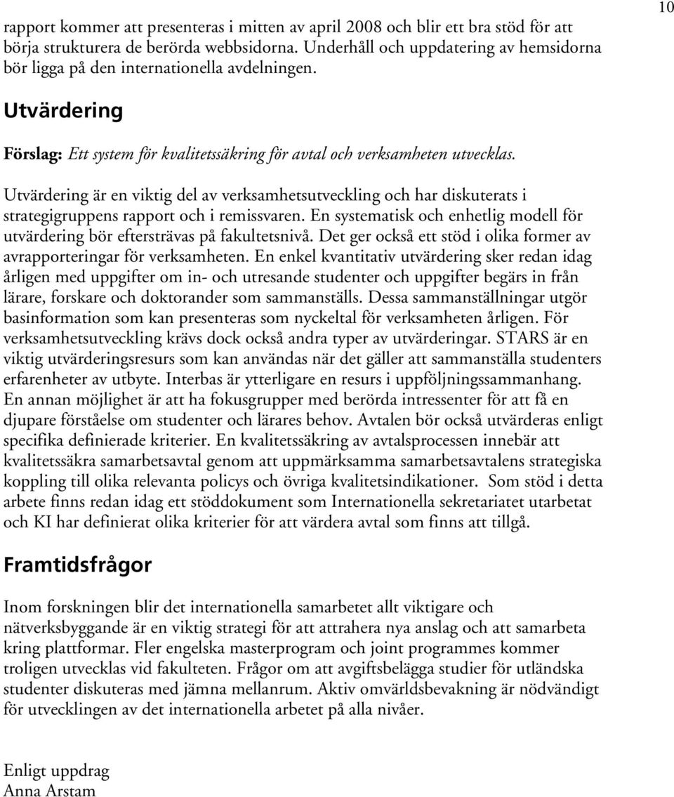 Utvärdering är en viktig del av verksamhetsutveckling och har diskuterats i strategigruppens rapport och i remissvaren.