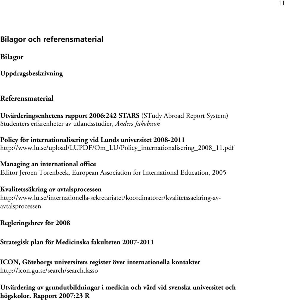 pdf Managing an international office Editor Jeroen Torenbeek, European Association for International Education, 2005 Kvalitetssäkring av avtalsprocessen http://www.lu.