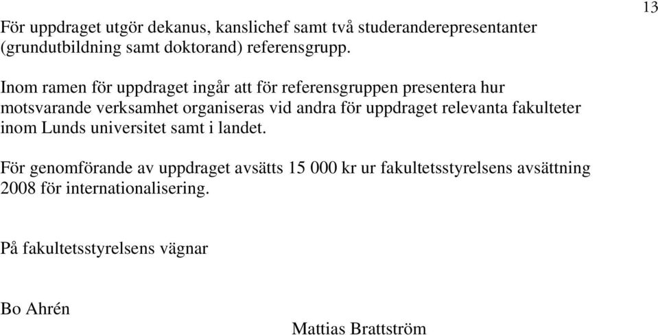 för uppdraget relevanta fakulteter inom Lunds universitet samt i landet.