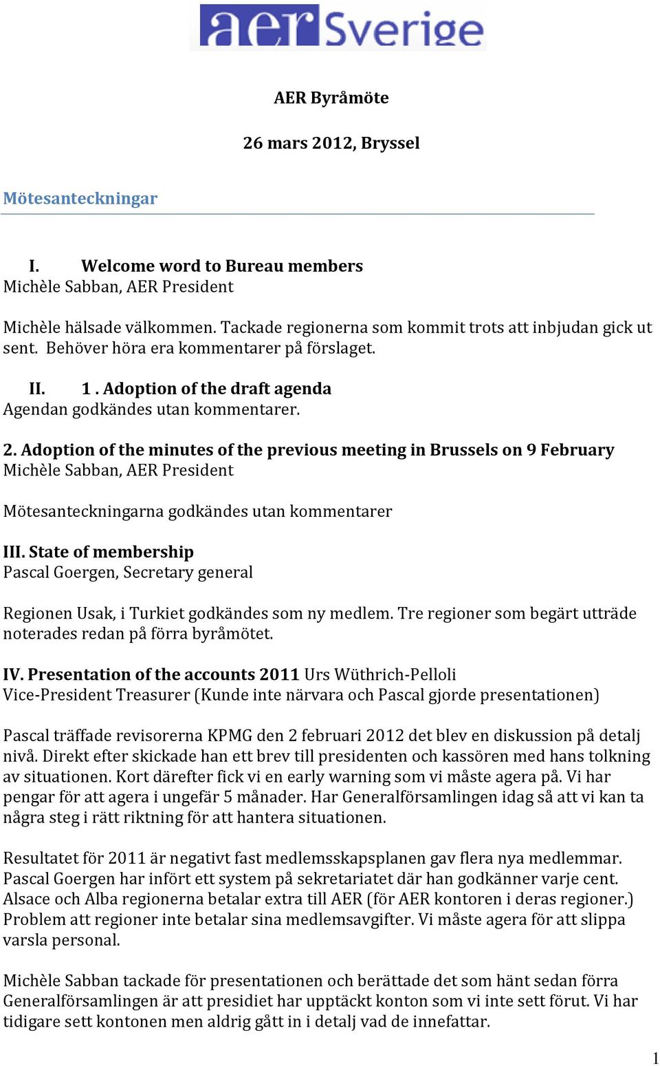 Adoption of the minutes of the previous meeting in Brussels on 9 February Michèle Sabban, AER President Mötesanteckningarna godkändes utan kommentarer III.