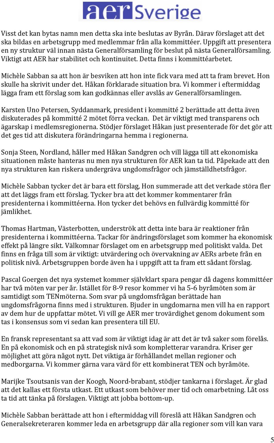 Michèle Sabban sa att hon är besviken att hon inte fick vara med att ta fram brevet. Hon skulle ha skrivit under det. Håkan förklarade situation bra.