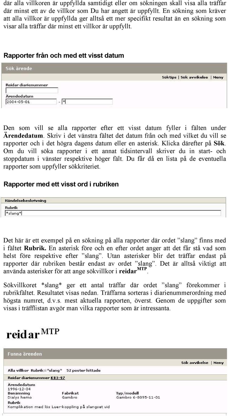 Rapporter från och med ett visst datum Den som vill se alla rapporter efter ett visst datum fyller i fälten under Ärendedatum.