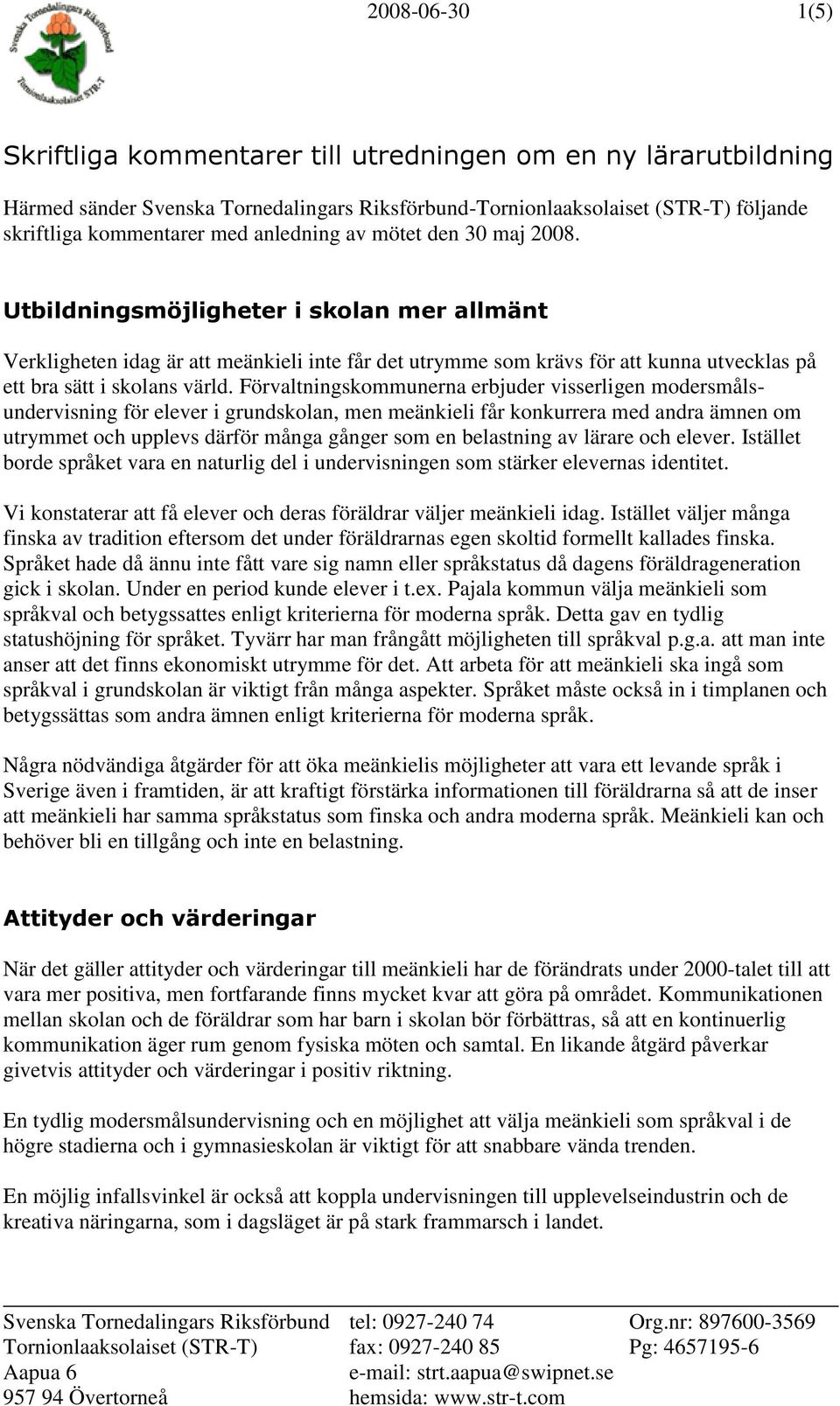 Utbildningsmöjligheter i skolan mer allmänt Verkligheten idag är att meänkieli inte får det utrymme som krävs för att kunna utvecklas på ett bra sätt i skolans värld.