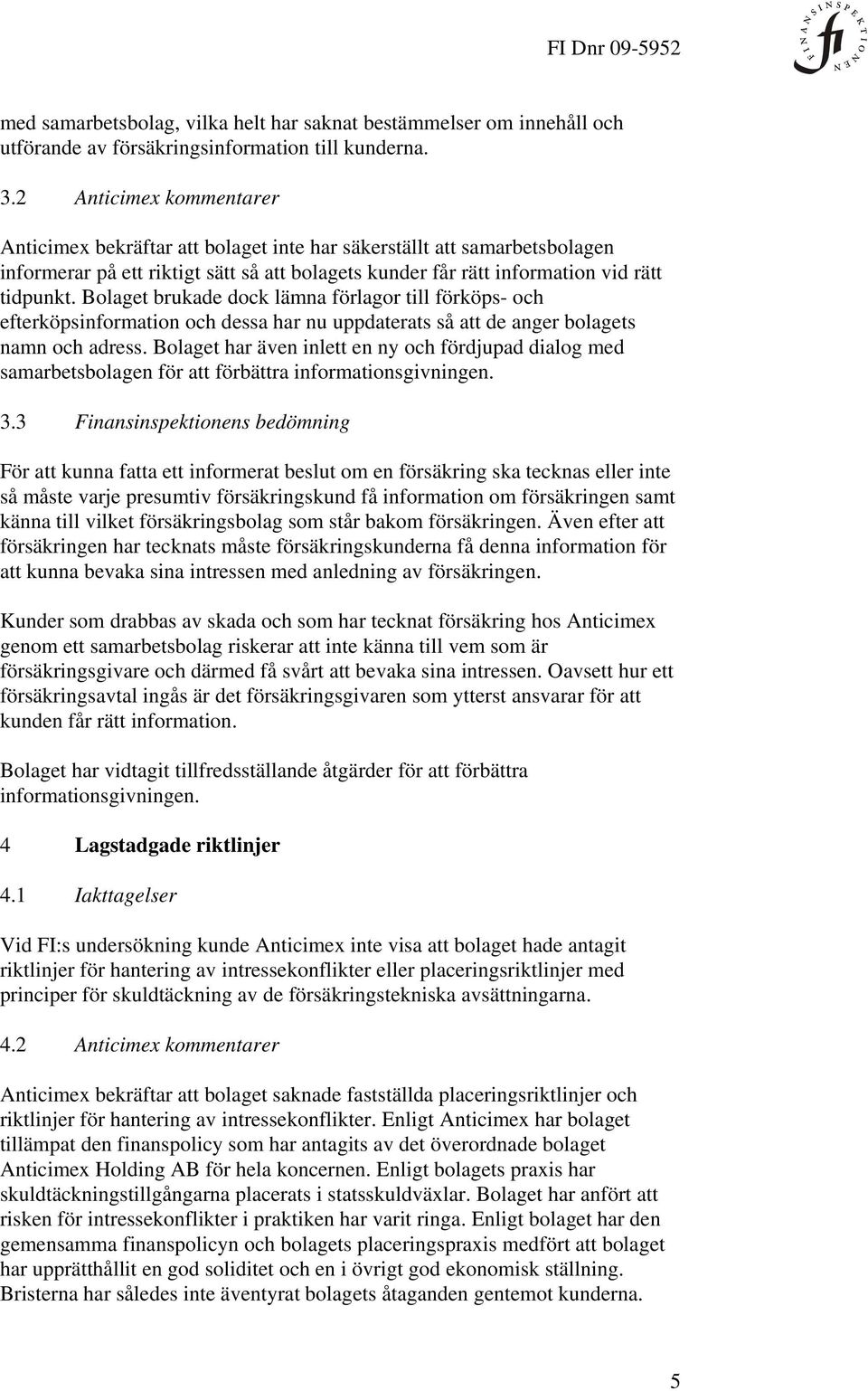 Bolaget brukade dock lämna förlagor till förköps- och efterköpsinformation och dessa har nu uppdaterats så att de anger bolagets namn och adress.