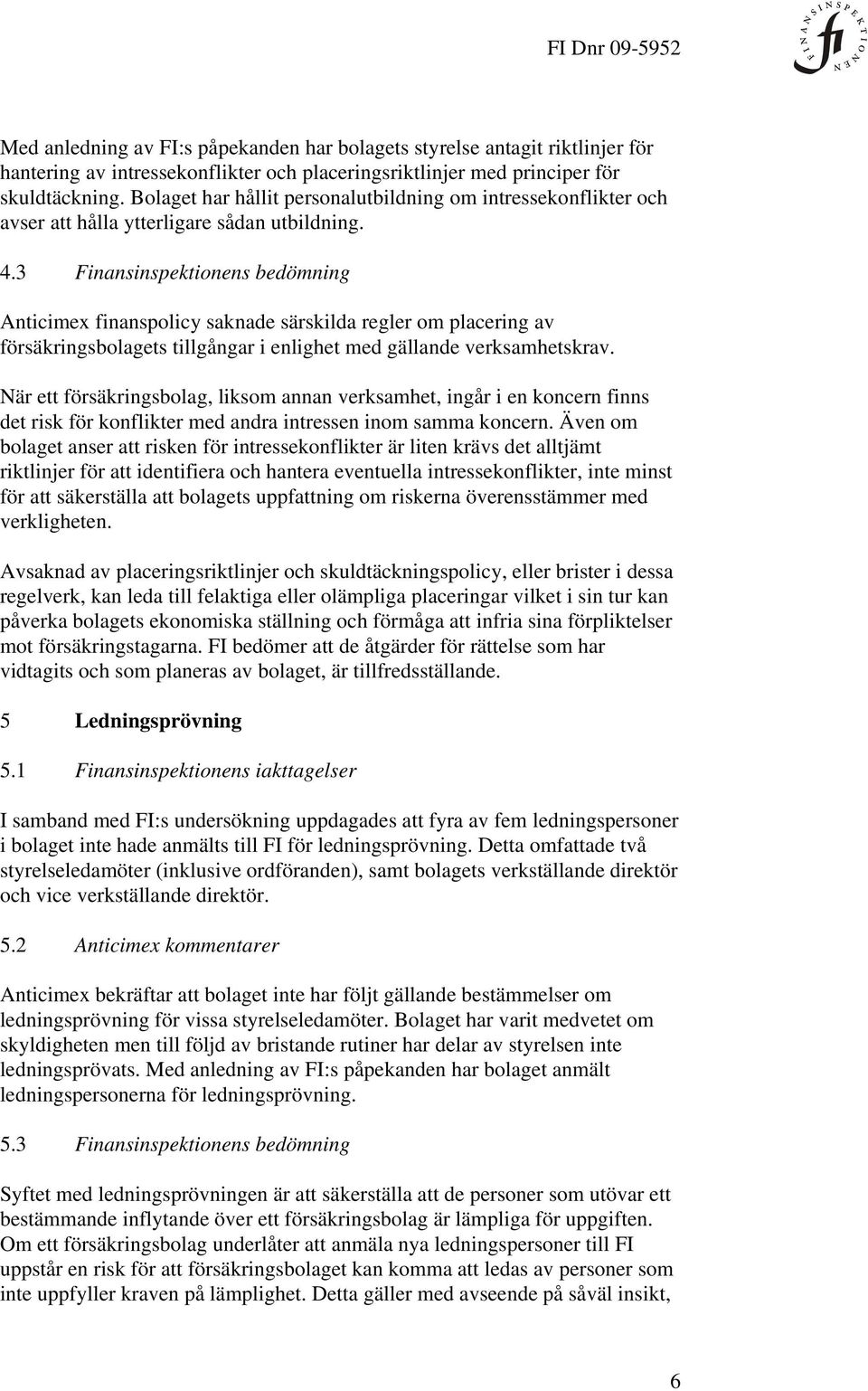 3 Finansinspektionens bedömning Anticimex finanspolicy saknade särskilda regler om placering av försäkringsbolagets tillgångar i enlighet med gällande verksamhetskrav.