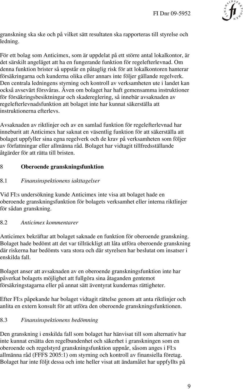 Om denna funktion brister så uppstår en påtaglig risk för att lokalkontoren hanterar försäkringarna och kunderna olika eller annars inte följer gällande regelverk.