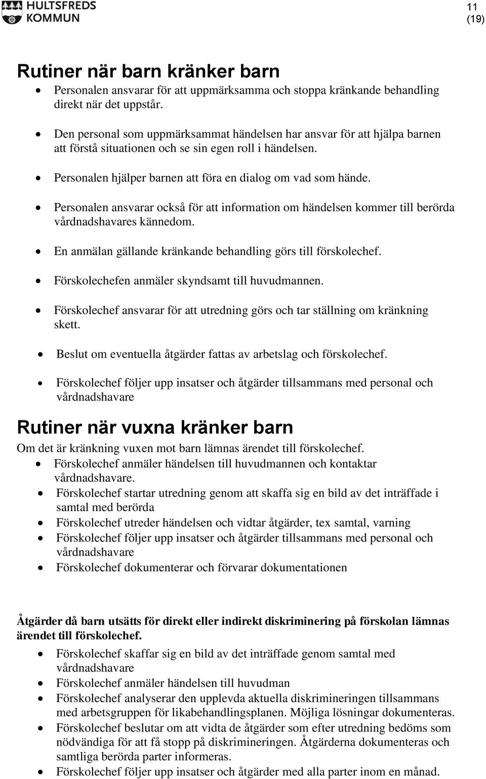 Personalen ansvarar också för att information om händelsen kommer till berörda vårdnadshavares kännedom. En anmälan gällande kränkande behandling görs till förskolechef.