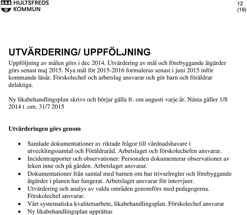 om augusti varje år. Nästa gäller 1/8 2014 t.om. 31/7 2015 Utvärderingen görs genom Samlade dokumentationer av riktade frågor till vårdnadshavare i utvecklingssamtal och Föräldraråd.