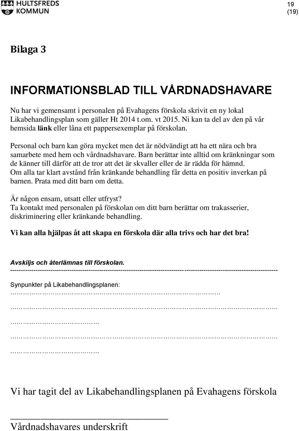 Personal och barn kan göra mycket men det är nödvändigt att ha ett nära och bra samarbete med hem och vårdnadshavare.