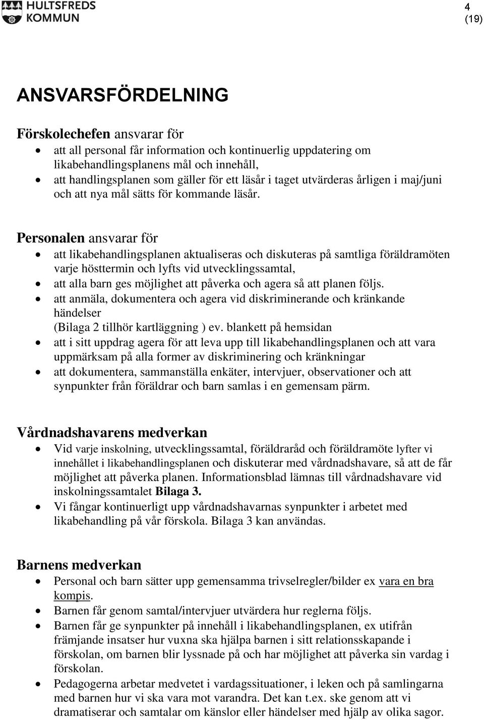 Personalen ansvarar för att likabehandlingsplanen aktualiseras och diskuteras på samtliga föräldramöten varje hösttermin och lyfts vid utvecklingssamtal, att alla barn ges möjlighet att påverka och