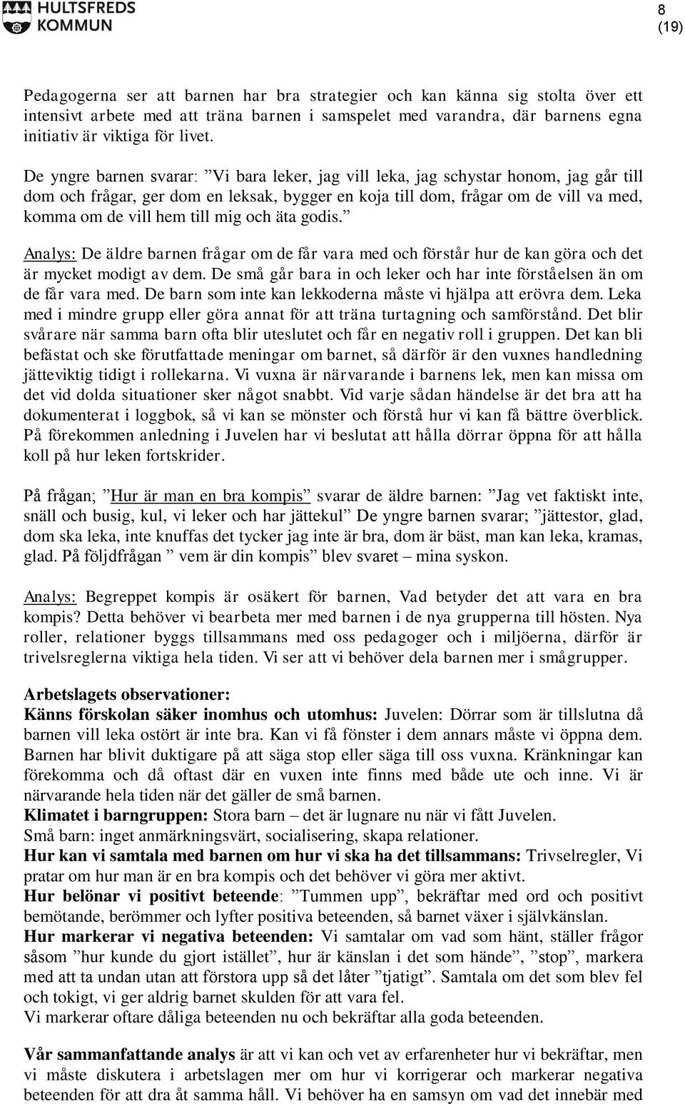 mig och äta godis. Analys: De äldre barnen frågar om de får vara med och förstår hur de kan göra och det är mycket modigt av dem.