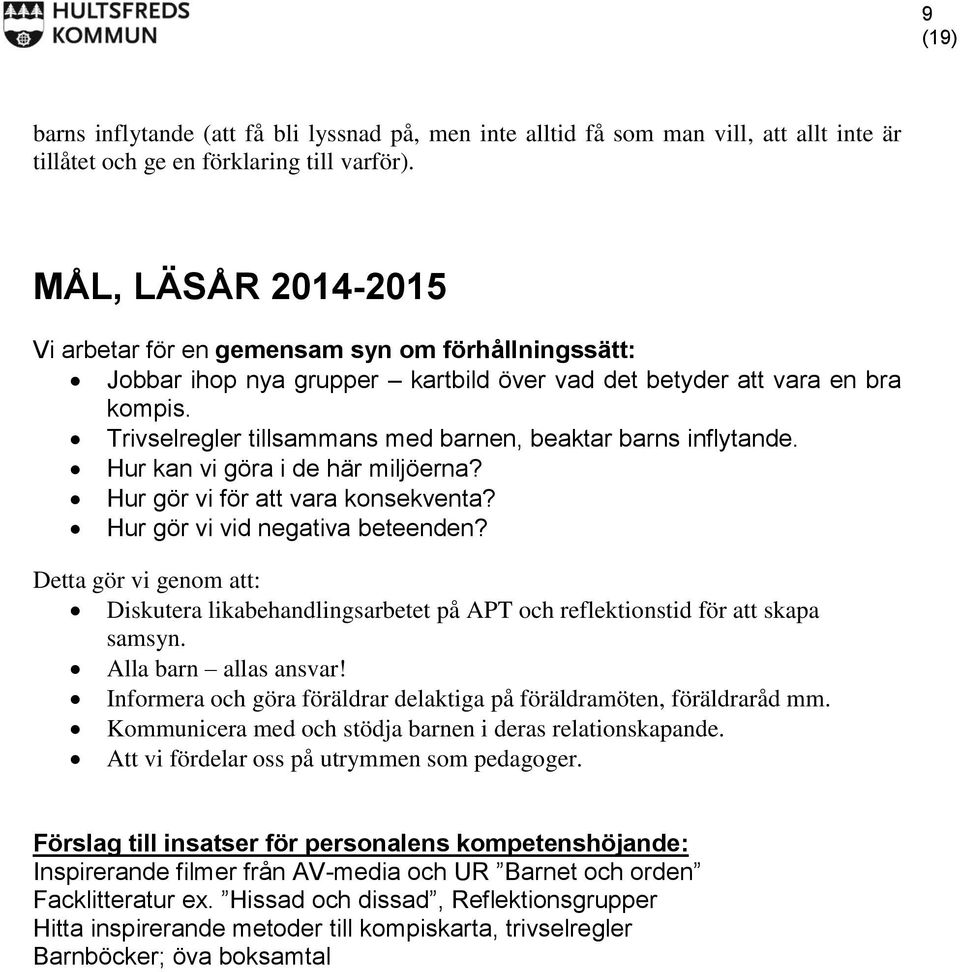 Trivselregler tillsammans med barnen, beaktar barns inflytande. Hur kan vi göra i de här miljöerna? Hur gör vi för att vara konsekventa? Hur gör vi vid negativa beteenden?
