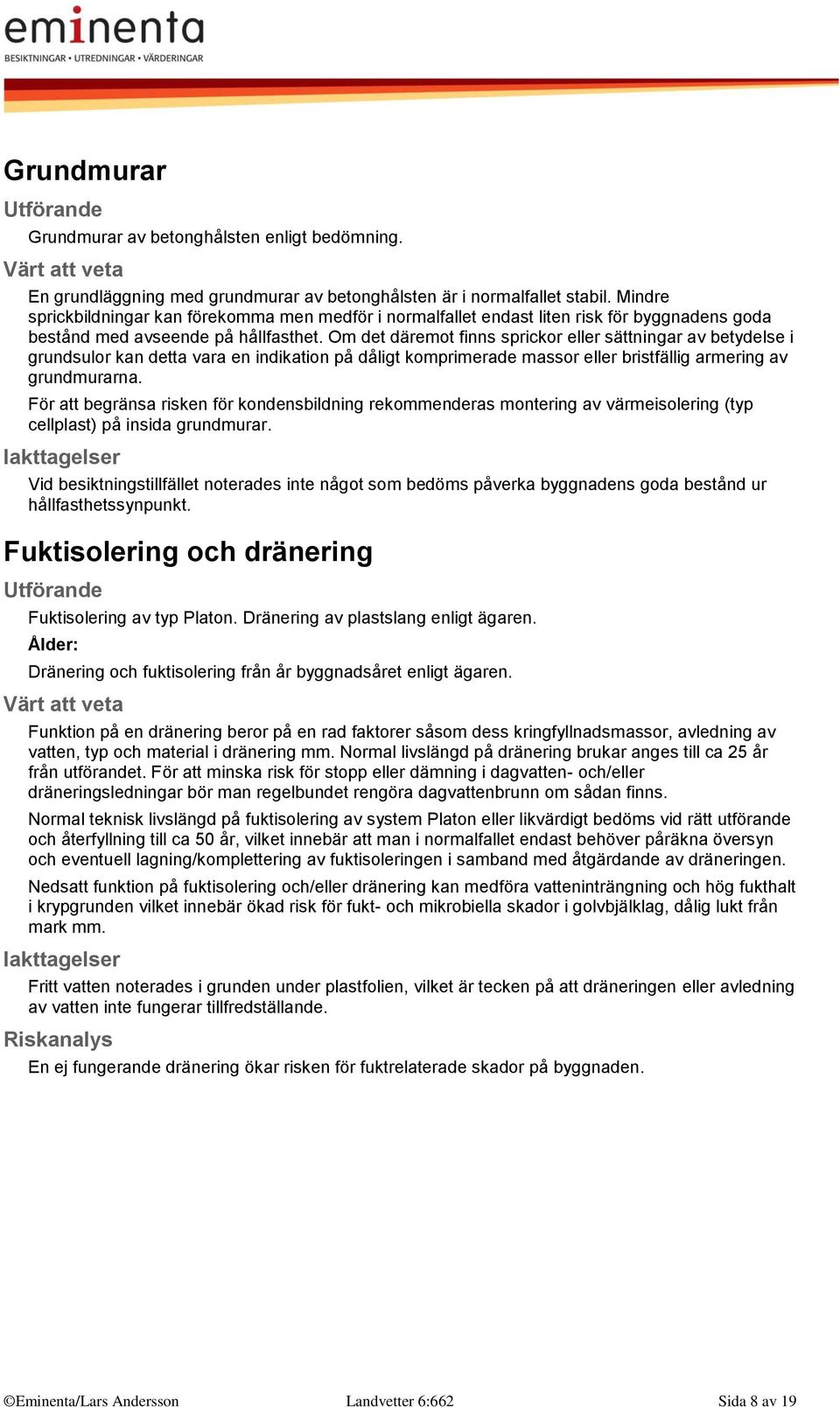 Om det däremot finns sprickor eller sättningar av betydelse i grundsulor kan detta vara en indikation på dåligt komprimerade massor eller bristfällig armering av grundmurarna.