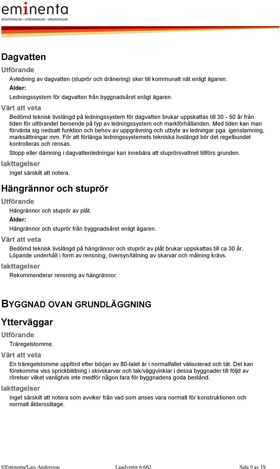 Med tiden kan man förvänta sig nedsatt funktion och behov av uppgrävning och utbyte av ledningar pga. igenslamning, marksättningar mm.