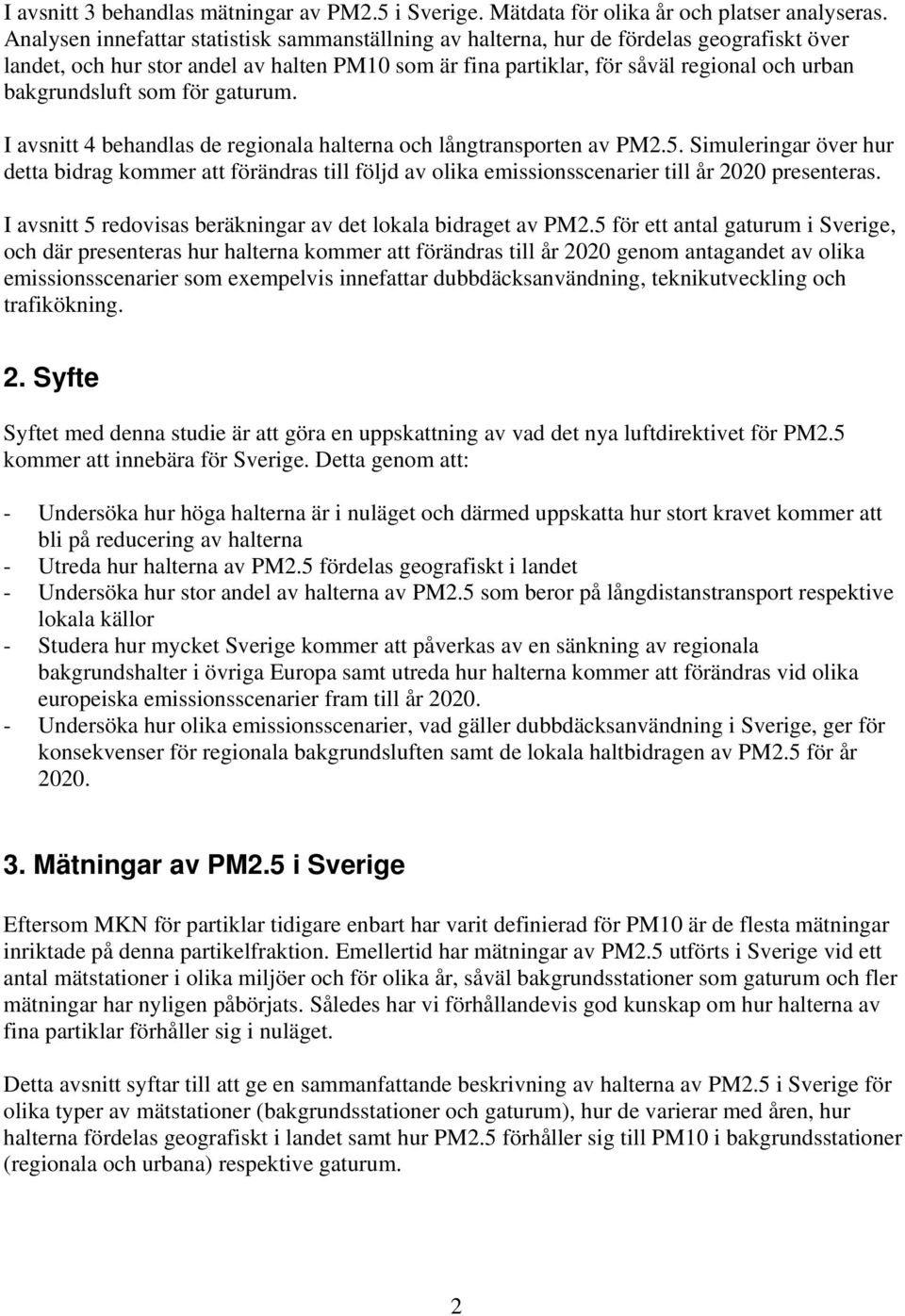 bakgrundsluft som för gaturum. I avsnitt 4 behandlas de regionala halterna och långtransporten av PM2.5.