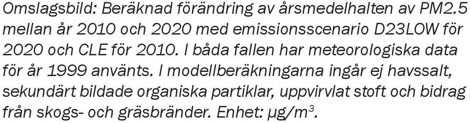 I båda fallen har meteorologiska data för år 1999 använts.