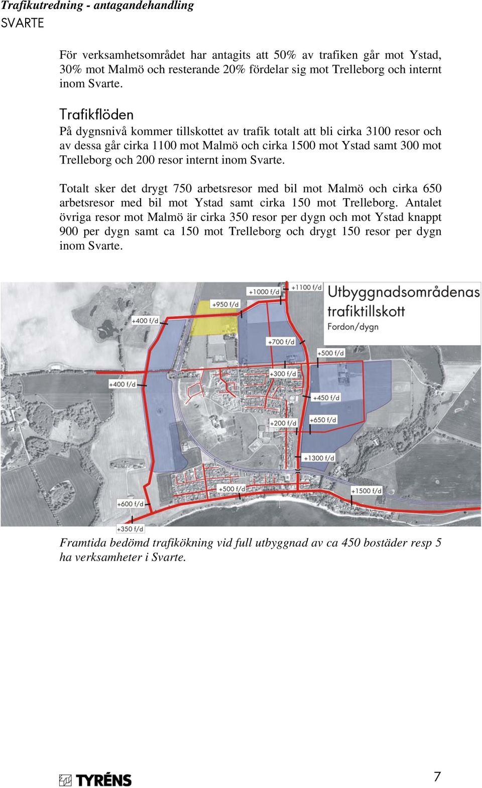 internt inom Svarte. Totalt sker det drygt 750 arbetsresor med bil mot Malmö och cirka 650 arbetsresor med bil mot Ystad samt cirka 150 mot Trelleborg.