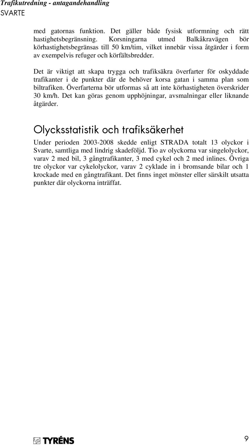 Det är viktigt att skapa trygga och trafiksäkra överfarter för oskyddade trafikanter i de punkter där de behöver korsa gatan i samma plan som biltrafiken.