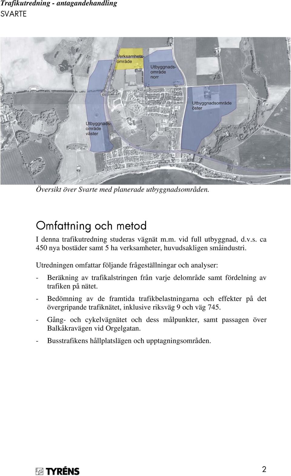 - Bedömning av de framtida trafikbelastningarna och effekter på det övergripande trafiknätet, inklusive riksväg 9 och väg 745.