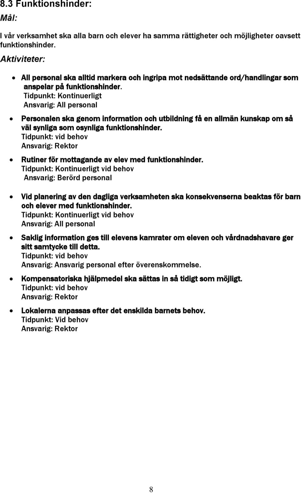 Personalen ska genom information och utbildning få en allmän kunskap om så väl synliga som osynliga funktionshinder. Tidpunkt: vid behov Rutiner för mottagande av elev med funktionshinder.