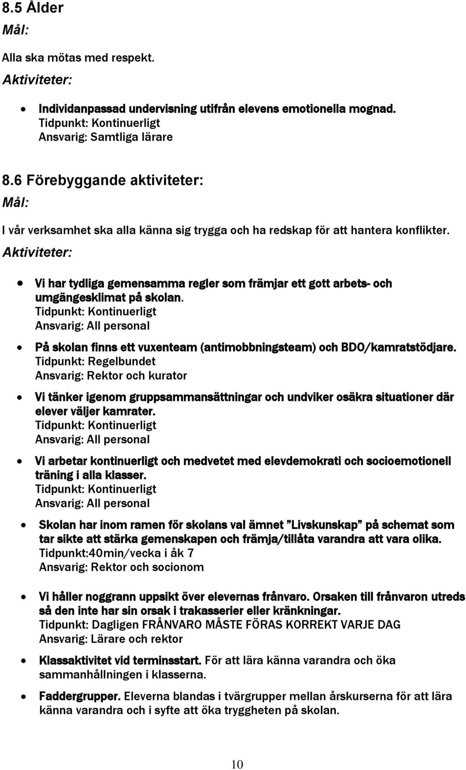 Aktiviteter: Vi har tydliga gemensamma regler som främjar ett gott arbets- och umgängesklimat på skolan. På skolan finns ett vuxenteam (antimobbningsteam) och BDO/kamratstödjare.