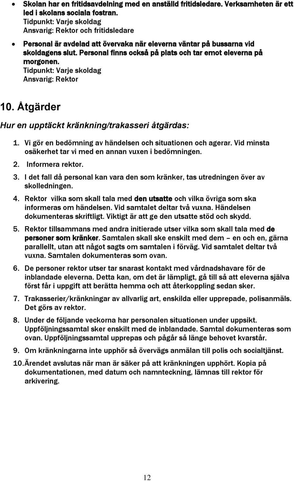 Tidpunkt: Varje skoldag 10. Åtgärder Hur en upptäckt kränkning/trakasseri åtgärdas: 1. Vi gör en bedömning av händelsen och situationen och agerar.