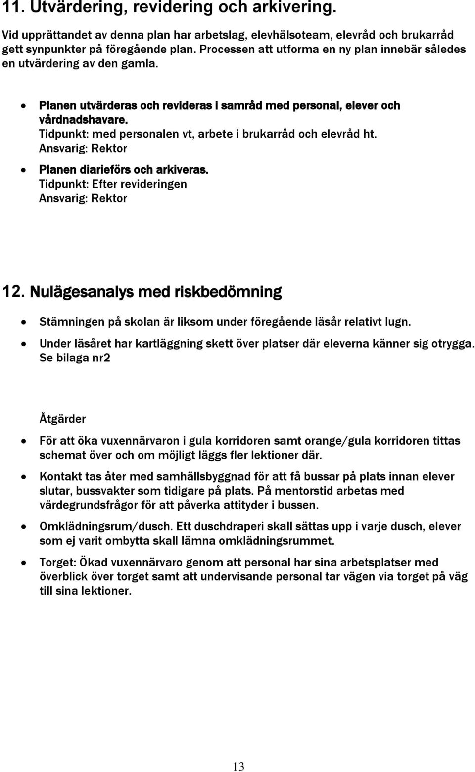 Tidpunkt: med personalen vt, arbete i brukarråd och elevråd ht. Planen diarieförs och arkiveras. Tidpunkt: Efter revideringen 12.