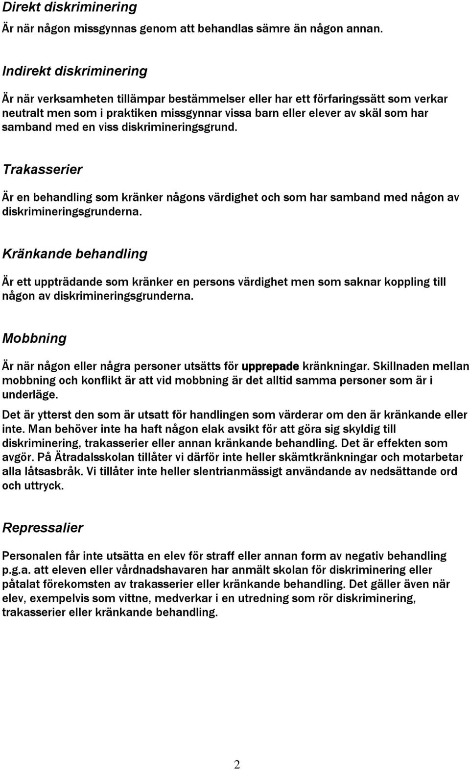 en viss diskrimineringsgrund. Trakasserier Är en behandling som kränker någons värdighet och som har samband med någon av diskrimineringsgrunderna.