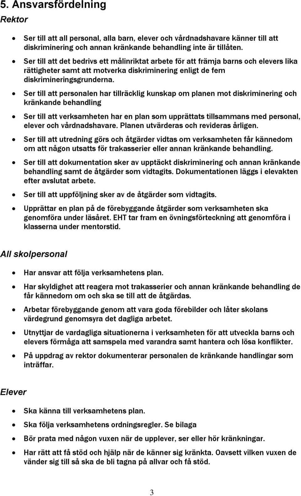 Ser till att personalen har tillräcklig kunskap om planen mot diskriminering och kränkande behandling Ser till att verksamheten har en plan som upprättats tillsammans med personal, elever och