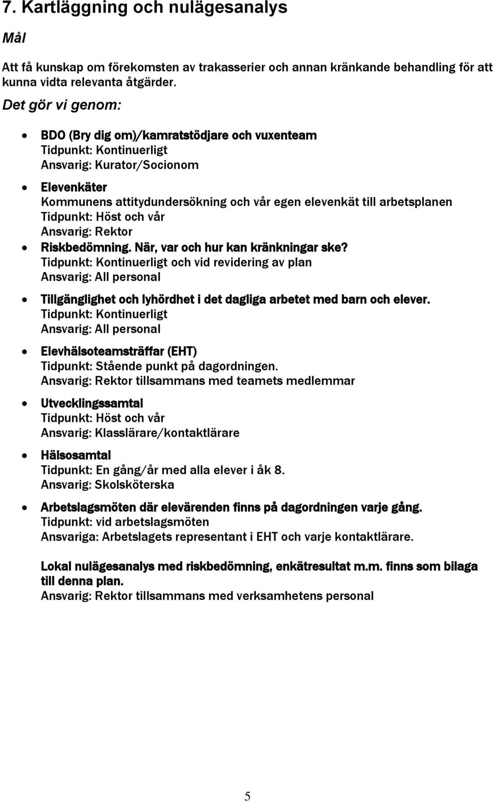 Riskbedömning. När, var och hur kan kränkningar ske? och vid revidering av plan Tillgänglighet och lyhördhet i det dagliga arbetet med barn och elever.