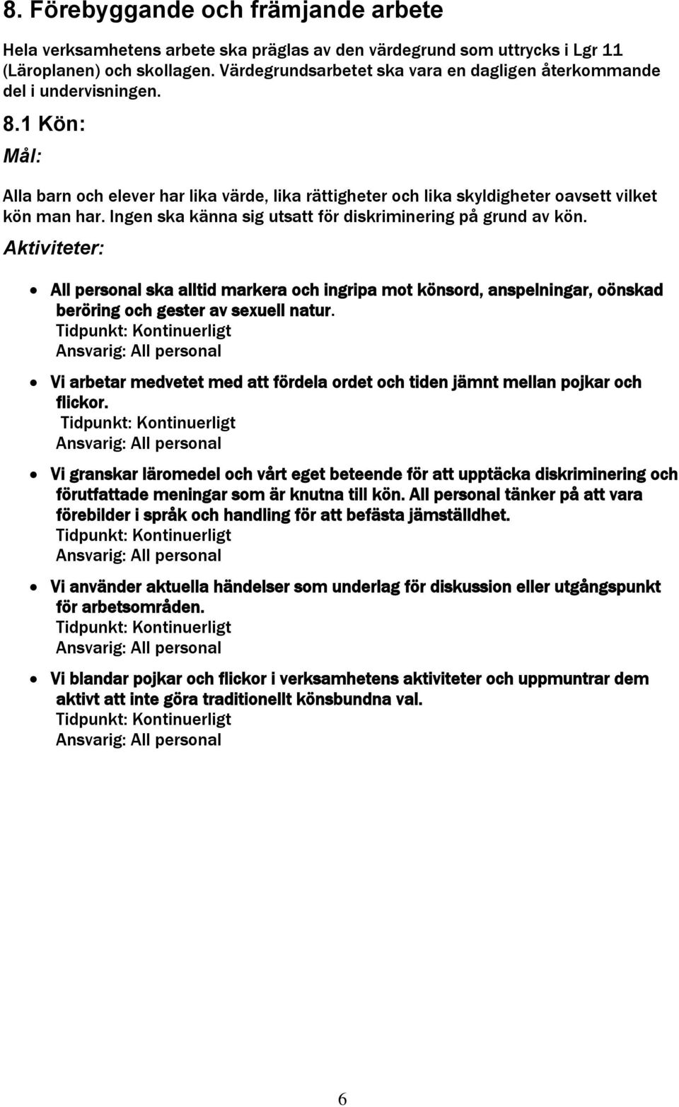 Ingen ska känna sig utsatt för diskriminering på grund av kön. Aktiviteter: All personal ska alltid markera och ingripa mot könsord, anspelningar, oönskad beröring och gester av sexuell natur.