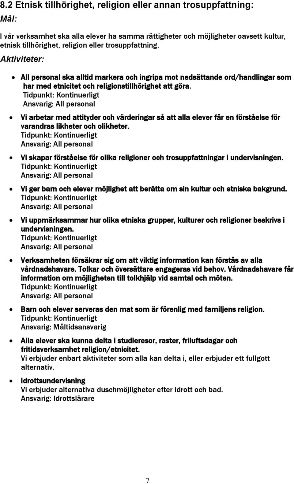 Vi arbetar med attityder och värderingar så att alla elever får en förståelse för varandras likheter och olikheter. Vi skapar förståelse för olika religioner och trosuppfattningar i undervisningen.