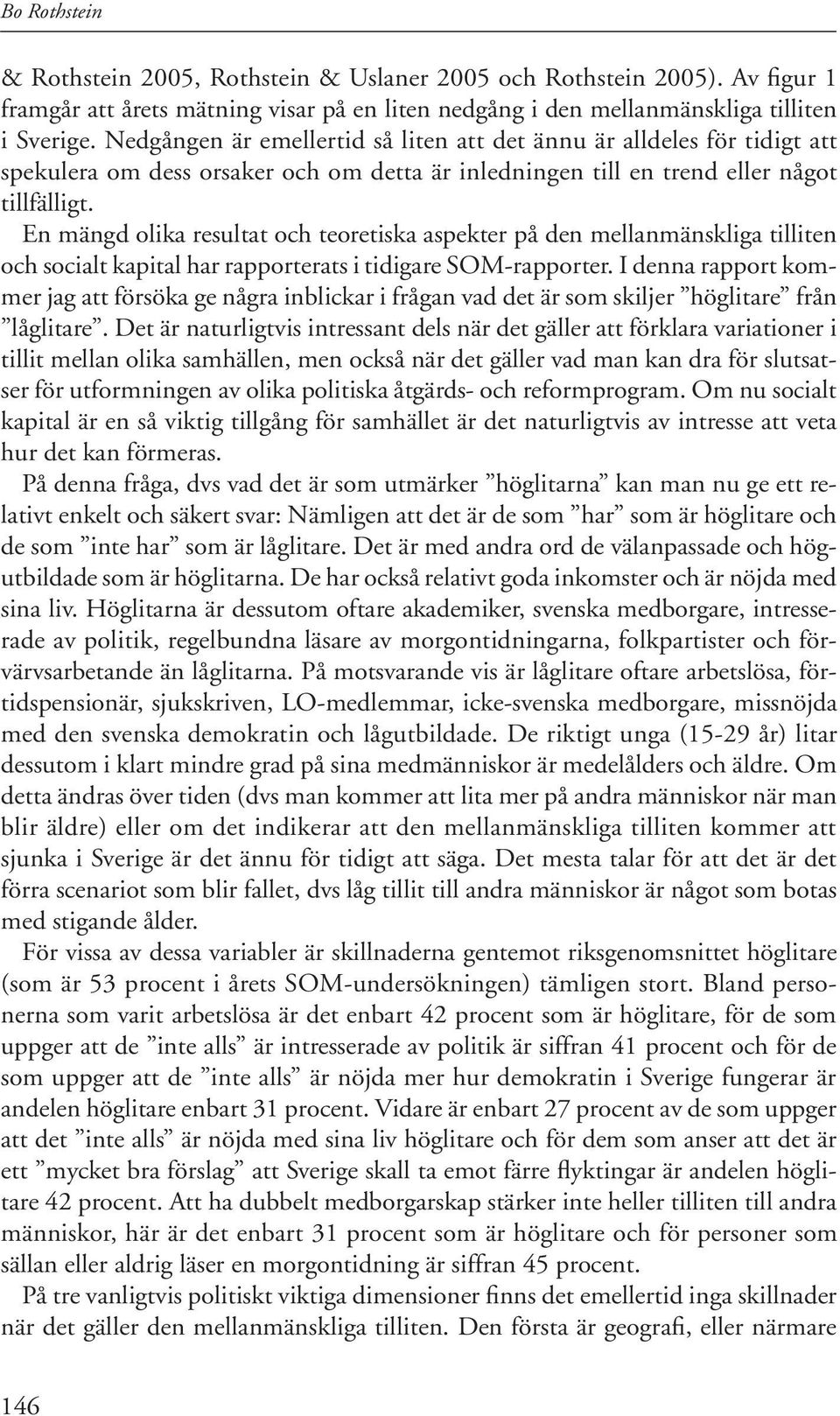 En mängd olika resultat och teoretiska aspekter på den mellanmänskliga tilliten och socialt kapital har rapporterats i tidigare SOM-rapporter.