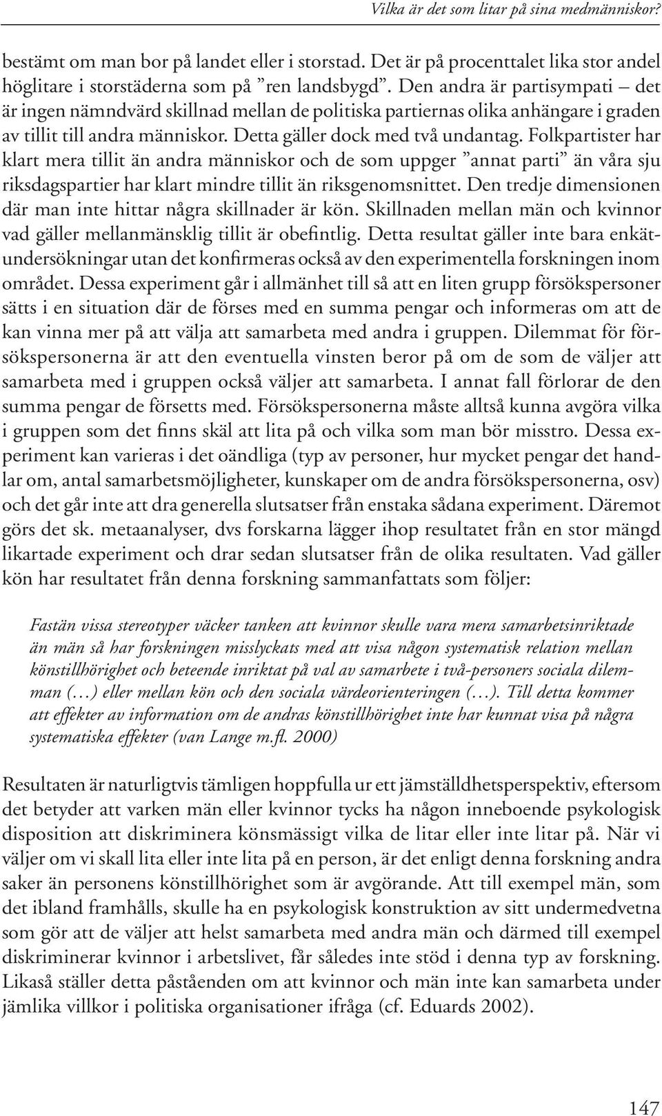 Folkpartister har klart mera tillit än andra människor och de som uppger annat parti än våra sju riksdagspartier har klart mindre tillit än riksgenomsnittet.