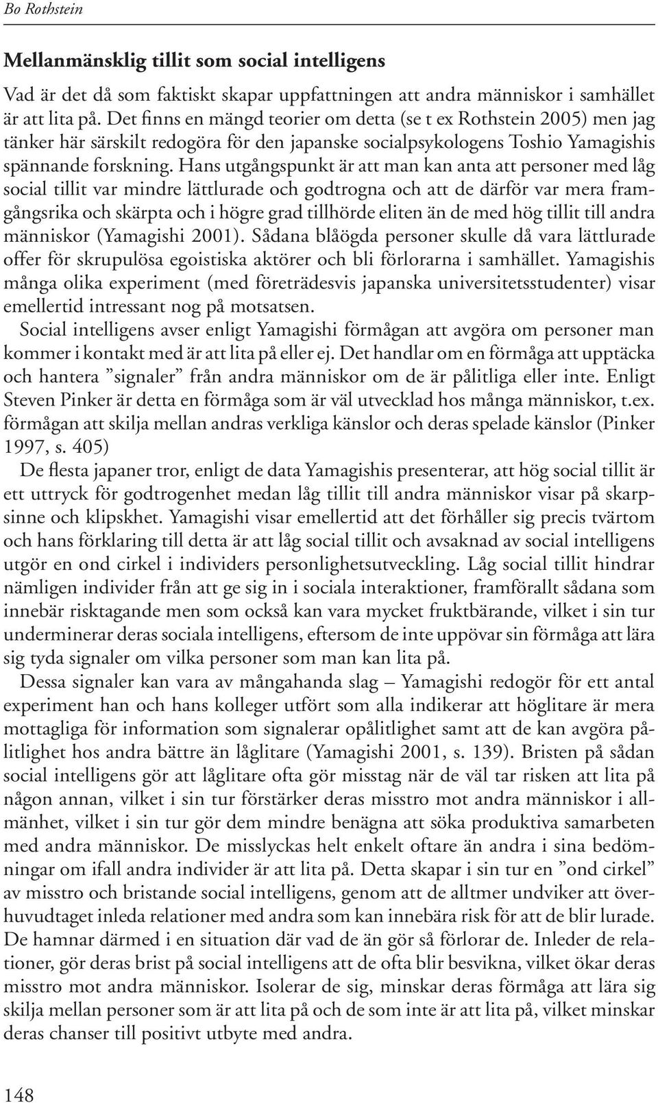 Hans utgångspunkt är att man kan anta att personer med låg social tillit var mindre lättlurade och godtrogna och att de därför var mera framgångsrika och skärpta och i högre grad tillhörde eliten än