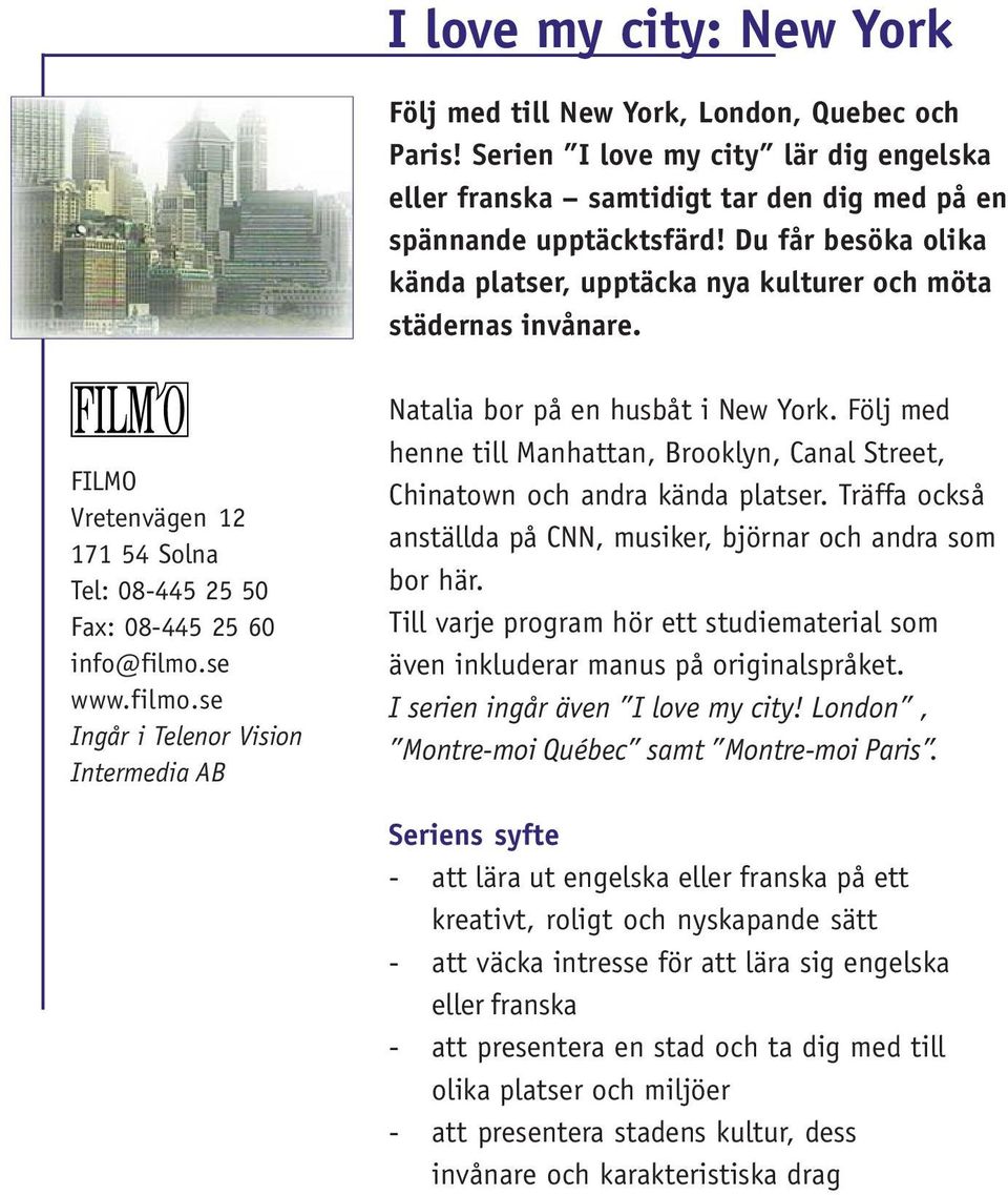 se www.filmo.se Ingår i Telenor Vision Intermedia AB Natalia bor på en husbåt i New York. Följ med henne till Manhattan, Brooklyn, Canal Street, Chinatown och andra kända platser.